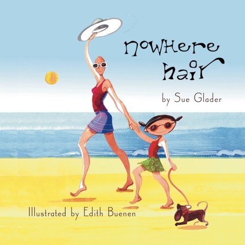 Nowhere Hair: Explains Your Cancer and Chemo To Kids by Sue Glader