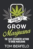 How to grow marijuana: The easy-beginners method to grow marijuana by Tom Berfelo