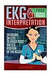 EKG Interpretation: 24 Hours or Less to EASILY PASS the ECG Portion of the NCLEX! (EKG Book, ECG, NC EKG Interpretation: 24 Hours or Less to EASILY PASS the ECG Portion of the NCLEX! (EKG Book, ECG, NC