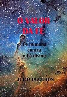 Livro O VALOR DA FÉ: Fé humana contra Fé divina