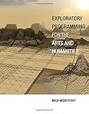 Exploratory Programming for the Arts and Humanities (The MIT Press)