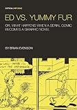 Ed vs. Yummy Fur: Or, What Happens When A Serial Comic Becomes a Graphic Novel (Critical Cartoons) by Brian Evenson, Tom Kaczynski