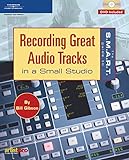 The S.M.A.R.T. Guide to Recording Great Audio Tracks in a Small Studio by 