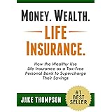 Money. Wealth. Life Insurance.: How the Wealthy Use Life Insurance as a Tax-Free Personal Bank to Supercharge Their Savings