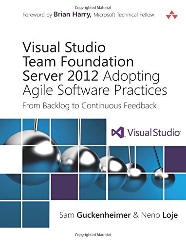 Visual Studio Team Foundation Server 2012: Adopting Agile Software Practices: From Backlog to Contin Visual Studio Team Foundation Server 2012: Adopting Agile Software Practices: From Backlog to Contin