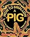 How to Swallow a Pig: Step-by-Step Advice from the Animal Kingdom