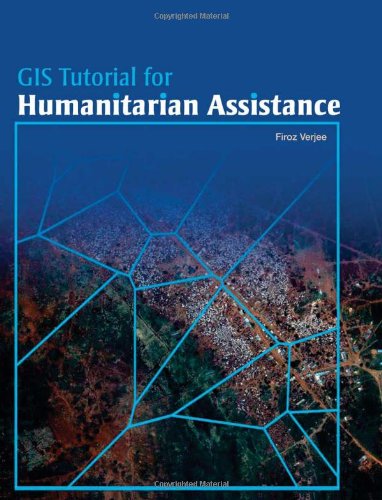 GIS Tutorial for Humanitarian Assistance (GIS Tutorials), by Firoz Verjee