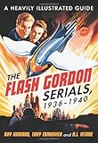 The Flash Gordon Serials, 1936-1940: A Heavily Illustrated Guide by 