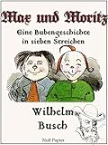 Max und Moritz - Eine Bubengeschichte in sieben Streichen: Vollständige und kolorierte Fassung (Wil by Wilhelm Busch