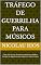 Livro TRÁFEGO DE GUERRILHA PARA MÚSICOS: Como Sair do Zero, Viralizar sua Música nas Redes e Dominar os Algoritmos sem Gastar um Único Centavo