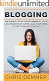 Blogging: Your First Blog - A Beginner's Guide: How To Set It Up, Write Your First Posts & Keep Creating Content (Blogging, Make Money Blogging, Affiliate Marketing, Blogging For Profit Book 3)