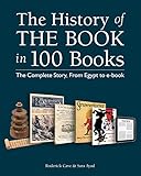 The History of the Book in 100 Books: The Complete Story, From Egypt to e-book by 