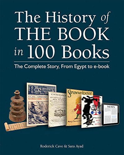 The History of the Book in 100 Books: The Complete Story, From Egypt to e-book by Roderick Cave, Sara Ayad