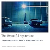 The Beautiful Mysterious: The Extraordinary Gaze of William Eggleston (University of Mississippi Mus by 