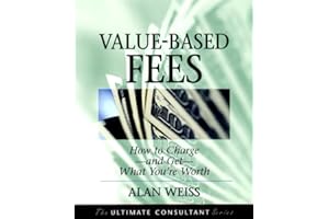 Value-Based Fees: How to Charge--and Get--What You're Worth