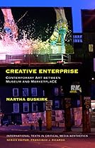Creative Enterprise: Contemporary Art between Museum and Marketplace (International Texts in Critical Media Aesthetics)
