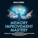 Memory Improvement Mastery: Discover How to Master the Art of Improving Your Memory Using Proven Eff by 
