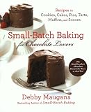 Small Batch Baking For Chocolate Lo by Debby Maugans
