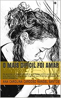 Livro O Mais Difícil Foi Amar: Ela escondeu um segredo abandona o verdadeiro amor e após dezoito anos depois ela retorna, só não imaginava que os efeitos do passado não seriam passageiros.