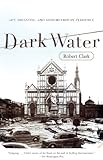 Dark Water: Flood and Redemption in Florence--The