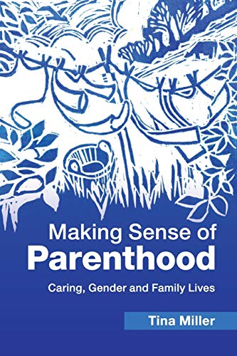Making Sense of Parenthood: Caring, Gender and Family Lives