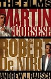 The Films of Martin Scorsese and Robert De Niro by Andrew J. Rausch