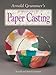 Arnold Grummer's Complete Guide to Paper Casting by Arnold Grummer, Mabel Grummer