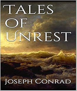 Tales Of Unrest Joseph Conrad Annotated Full Version Of Great Classics Work Kindle Edition