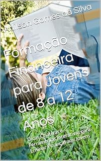 Livro Formação Financeira para Jovens de 8 a 12 Anos: Dicas Criativas e Ferramentas Interativas para Ensinar Finanças aos Jovens