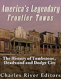 America's Legendary Frontier Towns: The History of Tombstone, Deadwood, and Dodge City