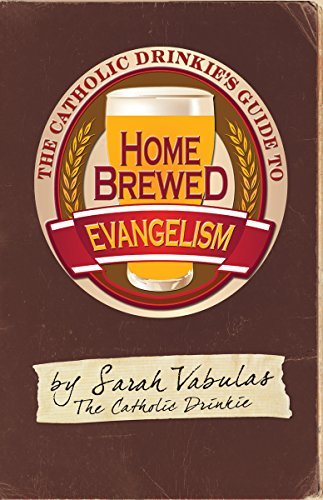 The Catholic Drinkie's Guide to Homebrewed Evangelism by Sarah Vabulas