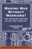 Book cover for Waging War Without Warriors?: The Changing Culture of Military Conflict