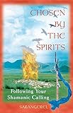 Chosen by the Spirits: Following Your Shamanic Calling by Sarangerel