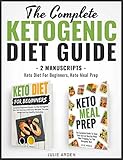 The Complete Ketogenic Diet Guide: 2 Manuscripts - Keto Diet For Beginners, Keto Meal Prep by Julie Arden