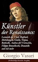Kuuml;nstler der Renaissance: Leonardo da Vinci; Raphael; Michelangelo; Giotto; Tizian; Botticelli; Andrea del Verrocchio; Filippo Brunelleschi; Donatello ... deutsche Ausgabe) (German Edition)