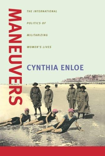 Maneuvers: The International Politics of Militarizing Women's Lives