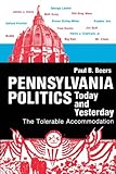 Pennsylvania Politics Today and Yesterday: The Tolerable Accommodation (A Keystone Book ®)