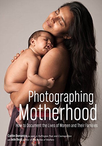 Photographing Motherhood: How to Document the Lives of Women and Their FamiliesFrom Amherst Media
