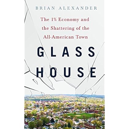 Glass House: The 1% Economy and the Shattering of the All-American Town Glass House: The 1% Economy and the Shattering of the All-American Town