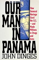 Our Man in Panama: How General Noriega Used the United States- And Made Millions in Drugs and Arms