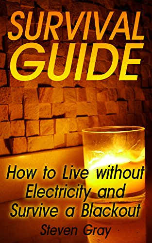 Survival Guide: How To Live Without Electricity And Survive A Blackout: (Survival Guide Book, Survival Gear) by [Gray,Steven]