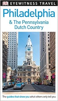 DK Eyewitness Travel Guide Philadelphia and the Pennsylvania Dutch Country, by DK Travel