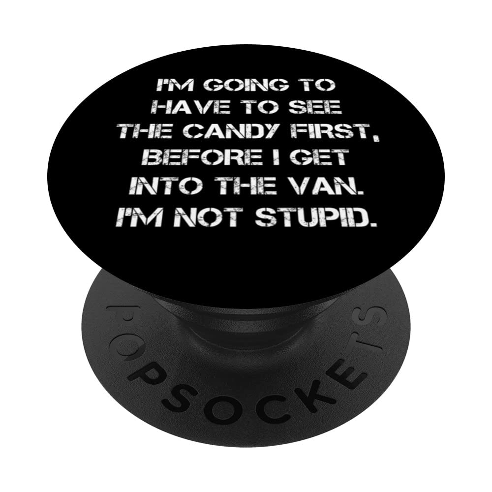 I Have to See Candy Before I Get in Van Not Stupid PopSockets Swappable PopGrip