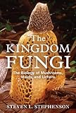The Kingdom Fungi: The Biology of Mushrooms, Molds, and Lichens