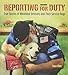 Reporting for Duty: True Stories of Wounded Veterans and Their Service Dogs by Tracy J. Libby