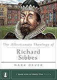 The Affectionate Theology of Richard Sibbes (A Long Line of Godly Men Profile) by Mark Dever