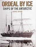 Ordeal by Ice: Ships of the Antarctic by 