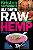 Kristen Suzanne's ULTIMATE Raw Vegan Hemp Recipes: Fast & Easy Raw Food Hemp Recipes for Delicious Soups, Salads, Dressings, Bread, Crackers, Butter, Spreads, ... Dips, Breakfast, Lunch, Dinner & Desserts