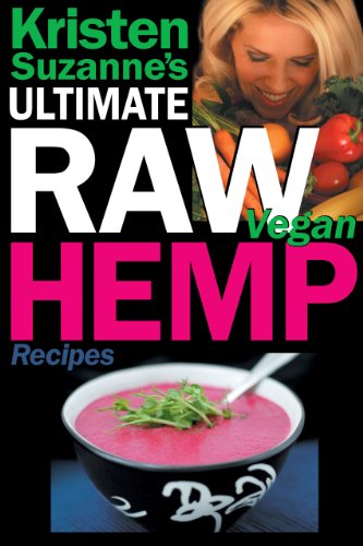 Kristen Suzanne's ULTIMATE Raw Vegan Hemp Recipes: Fast & Easy Raw Food Hemp Recipes for Delicious Soups, Salads, Dressings, Bread, Crackers, Butter, Spreads, ... Dips, Breakfast, Lunch, Dinner & Desserts