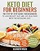 Keto Diet For Beginners: The Step By Step Guide For Beginners To Lose Weight Fast And Live Healthier by Elizabeth Wells